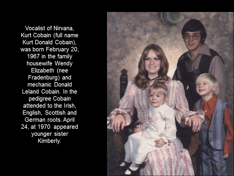 Vocalist of Nirvana, Kurt Cobain (full name Kurt Donald Cobain), was born February 20,